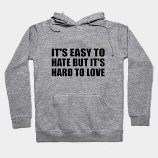 IT'S EASY TO HATE BUT IT'S HARD TO LOVE Hoodie